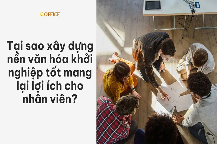 Tại sao xây dựng nền văn hóa khởi nghiệp tốt mang lại lợi ích cho nhân viên?